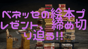 【2020年〆切迫る】ベネッセ進研ゼミ絵本プレゼントキャンペーン【1130】