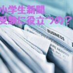 朝日小学生新聞の料金や口コミ体験談紹介！中学受験時事問題対策になるの？