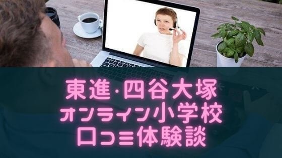 東進・四谷大塚オンライン小学校の特徴やシステム紹介！無料コースは募集終了！