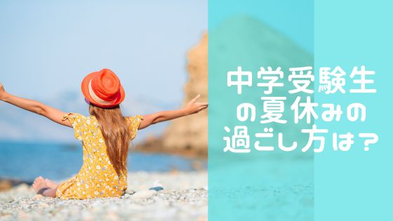 中学受験生、特に６年生の夏休みの過ごし方は？親が怒らない方法教えます！