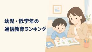 未就学児・小学校低学年の中学受験対策、おすすめ幼児通信教育ランキングを特徴で比較